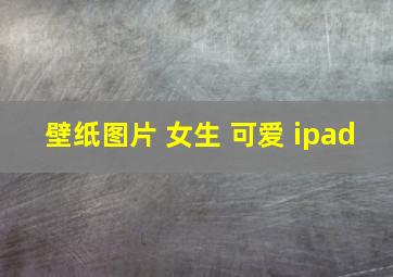 壁纸图片 女生 可爱 ipad